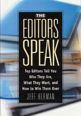 The Editors Speak: Top Book Editors Tell You Who They Are, What They Want, and How to Win Them Over