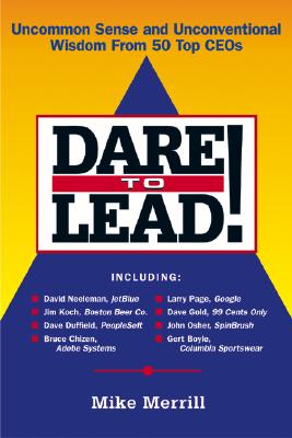 Dare to Lead: Uncommon Sense and Unconventional Wisdom from 50 Top Ceos