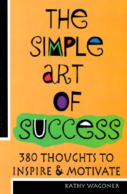 The Simple Art of Success: 384 Thoughts to Inspire &amp; Motivate