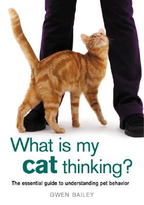 What Is My Cat Thinking?: The Essential Guide to Understanding Pet Behavior (Hardcover)