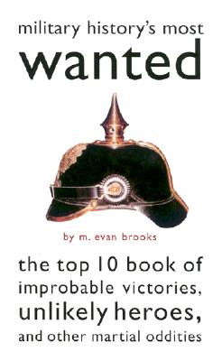 Military History&#39;s Most Wanted: The Top 10 Book of Improbable Victories, Unlikely Heroes, and Other Martial Oddities (Paperback)