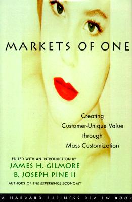 Markets of One: Creating Customer-Unique Value Through Mass Customization