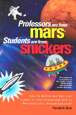 Professors Are from Mars(r), Students Are from Snickers(r): How to Write and Deliver Humor in the Classroom and in Professional Presentations (Paperback)