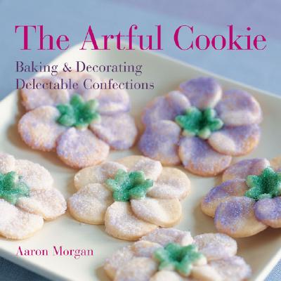 The Artful Cookie: Baking &amp; Decorating Delectable Confections