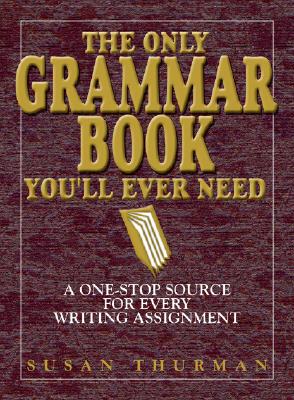 The Only Grammar Book You&#39;ll Ever Need: A One-Stop Source for Every Writing Assignment