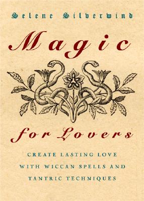 Magic for Lovers: Create Lasting Love with Wiccan Spells and Tantric Techniques