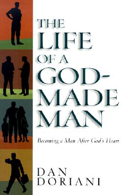 The Life of a God-Made Man: Becoming a Man After God&#39;s Heart