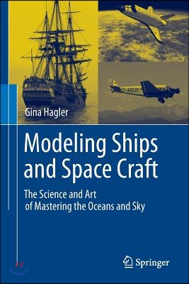 Modeling Ships and Space Craft: The Science and Art of Mastering the Oceans and Sky