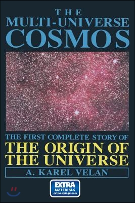 The Multi-Universe Cosmos: The First Complete Story of the Origin of the Universe