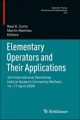 Elementary Operators and Their Applications: 3rd International Workshop Held at Queen&#39;s University Belfast, 14-17 April 2009