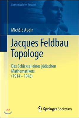 Jacques Feldbau, Topologe: Das Schicksal Eines J?dischen Mathematikers (1914 - 1945)