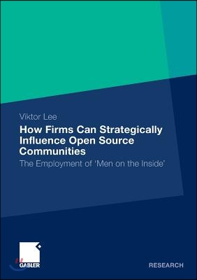 How Firms Can Strategically Influence Open Source Communities: The Employment of 'Men on the Inside'