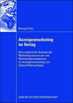 Anzeigenmarketing Im Verlag: Eine Empirische Analyse Der Marketingressourcen Und Marketingkompetenzen Im Anzeigenmarketing Von Zeitschriftenverlage