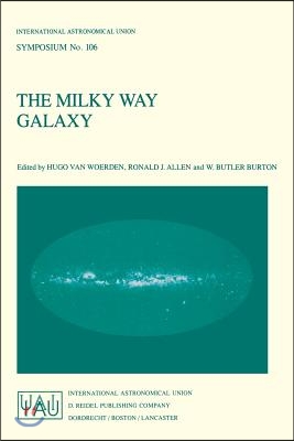 The Milky Way Galaxy: Proceedings of the 106th Symposium of the International Astronomical Union Held in Groningen, the Netherlands 30 May -