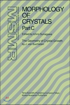 Morphology of Crystals: Part A: Fundamentals Part B: Fine Particles, Minerals and Snow Part C: The Geometry of Crystal Growth by Jaap Van Such