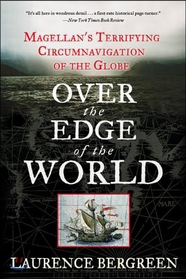 Over the Edge of the World: Magellan&#39;s Terrifying Circumnavigation of the Globe