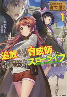 はじまりの町の育て屋さん 追放された万能育成師はポンコツ冒險者を覺醒させて最强スロ-ライフを目指します(1) 