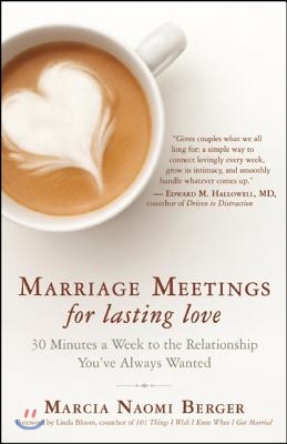 Marriage Meetings for Lasting Love: 30 Minutes a Week to the Relationship You&#39;ve Always Wanted