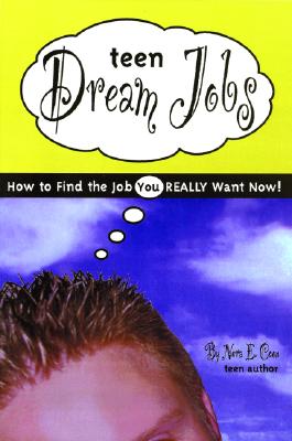 Teen Dream Jobs: How to Get the Job You Really Want Now!