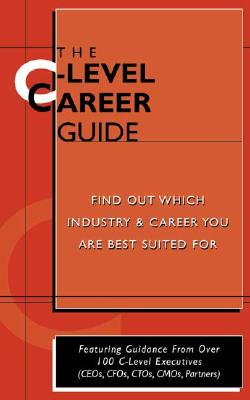 The C-Level Career Guide: Featuring Insights from Ceos, Cfos, CTOS, & CMOS in Over 25 Industries and