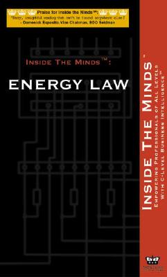 Energy Law: Leading Energy Lawyers Reveal the Secrets to the Art & Science of Energy Law