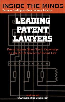 Leading Patent Lawyers: Patent Experts Share Their Knowledge on the Art & Science of Patent Law