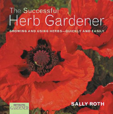 Country Living Gardener the Successful Herb Gardener: Growing and Using Herbs--Quickly and Easily