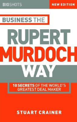 Business the Rupert Murdoch Way : 10 Secrets of the World&#39;s Greatest Deal Maker (Paperback, 2nd Edition)