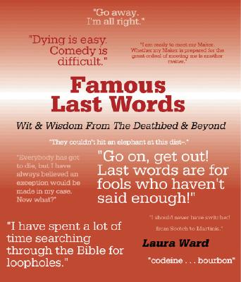 Famous Last Words: Wit &amp; Wisdom from the Deathbed &amp; Beyond