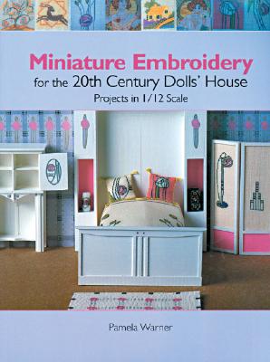 Miniature Embroidery for the 20th Century Dolls' House: Projects in 1/12 Scale