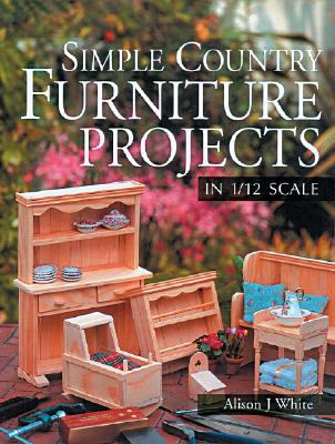 Simple Country Furniture Projects in 1/12 Scale