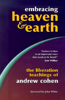 Embracing Heaven &amp; Earth: The Liberation Teachings of Andrew Cohen