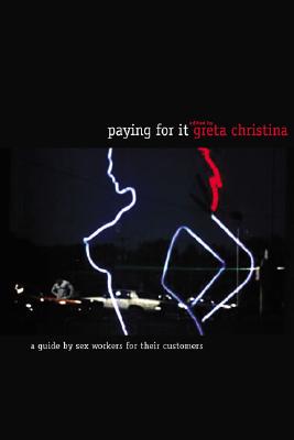 Paying for It: A Guide by Sex Workers for Their Customers