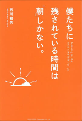 僕たちに殘されている時間は「朝」しかない。 