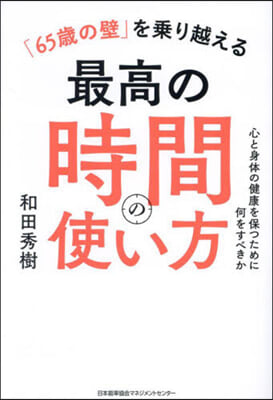 「65歲の壁」を乘り越える最高の時間の使い方　心と身體の健康を保つために何をすべきか