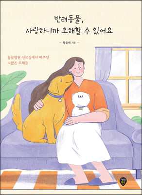 반려동물, 사랑하니까 오해할 수 있어요 : 동물병원 진료실에서 마주친 수많은 오해들