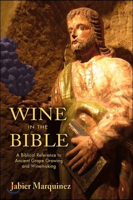 Wine in the Bible: A Biblical Reference to Ancient Grape Growing and Winemaking