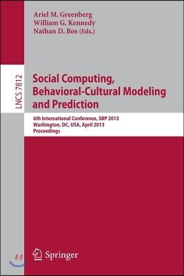 Social Computing, Behavioral-Cultural Modeling and Prediction: 6th International Conference, Sbp 2013, Washington, DC, Usa, April 2-5, 2013, Proceedin