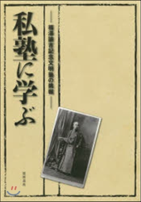 私塾に學ぶ－福澤諭吉記念文明塾の挑戰－