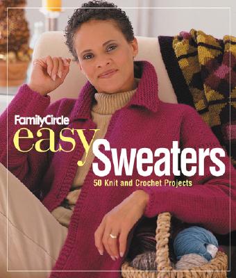 Family Circle: Easy Sweaters: 50 Knit and Crochet Projects