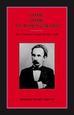 Come, Come -- My Boiling Blood: The Complete Poems of Josi Marti