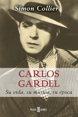 Carlos Gardel, su vida, su musica, su epoca / The Life, Music and Times of Carlos Gardel