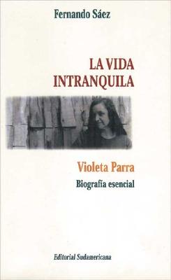 La Vida Intranquila: Violeta Parra Biografia Esencial