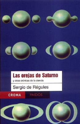 Las Orejas de Saturno: Y Otras Cronicas de la Ciencia