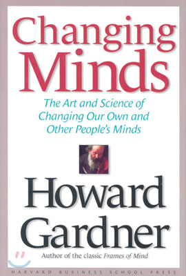 Changing Minds: The Art and Science of Changing Our Own and Other People&#39;s Minds