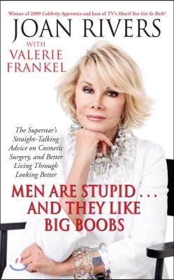 Men Are Stupid... and They Like Big Boobs: A Woman's Guide to Beauty Through Plastic Surgery