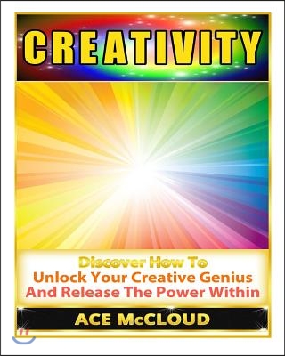 Creativity: Discover How to Unlock Your Creative Genius and Release the Power Within