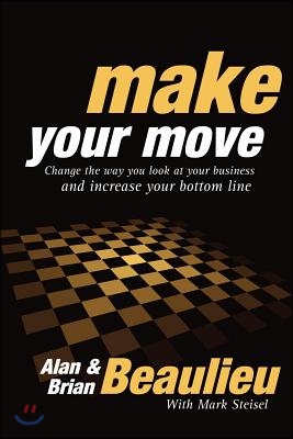 Make Your Move: Change the Way You Look at Your Business and Increase Your Bottom Line