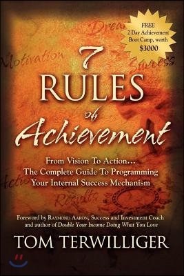 7 Rules of Achievement: From Vision to Action: The Complete Guide to Programming Your Internal Success Mechanism