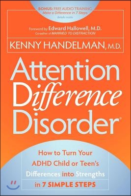 Attention Difference Disorder: How to Turn Your ADHD Child or Teen's Differences Into Strengths in 7 Simple Steps